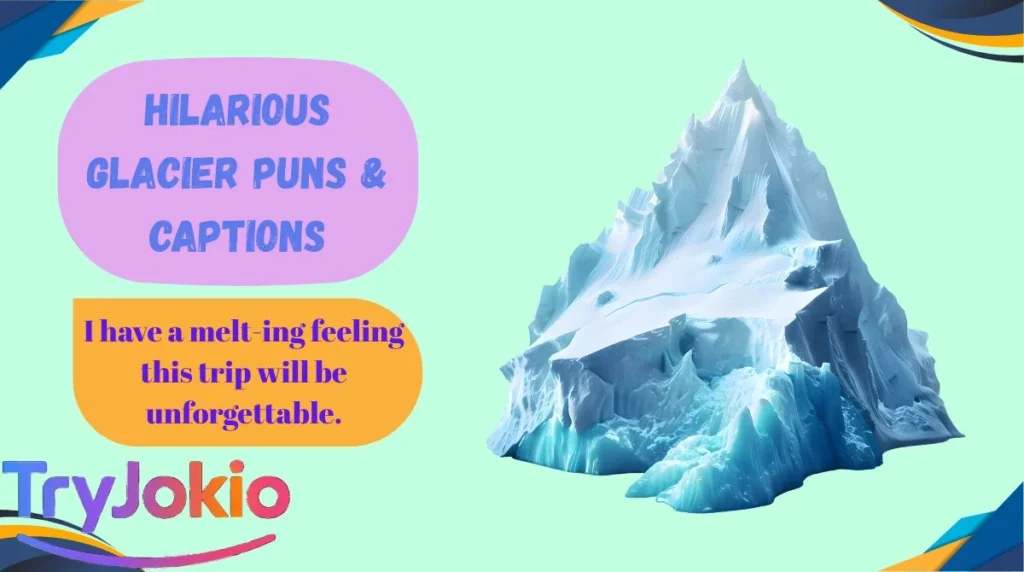Hilarious Glacier Puns & Captions